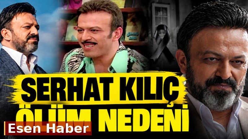 SERHAT KILIÇ NASIL ÖLDÜ, HASTALIĞI NEDİR, KANSER MİYDİ? Serhat Kılıç En Son Hangi Dizide Oynadı?